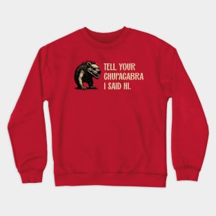 Tell Your Chupacabra I Said Hi Urban Legend Parody Crewneck Sweatshirt